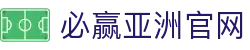 必赢亚洲 - 亚洲领先的在线娱乐平台